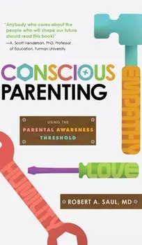 Conscious Parenting: Using the Parental Awareness Threshold, Hardcover/MD Robert a. Saul