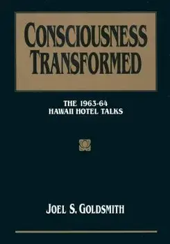 Consciousness Transformed: The 1963-64 Hawaii Hotel Talks, Paperback/Joel S. Goldsmith