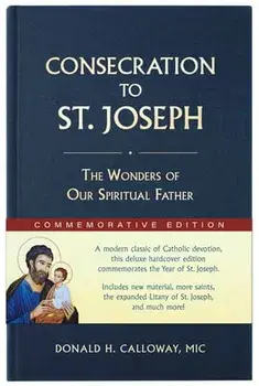 Consecration to St. Joseph: Year of St. Joseph Commemorative Edition: The Wonders of Our Spiritual Father, Hardcover/Donald H. Calloway