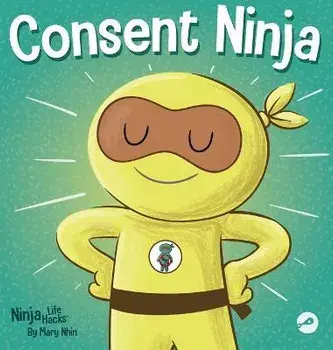 Consent Ninja: A Children's Picture Book about Safety, Boundaries, and Consent, Hardcover/Mary Nhin