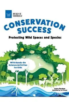 Conservation Success: Protecting Wild Spaces and Species with Hands-On Science Activities for Kids - Laura Perdew