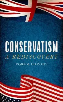 Conservatism. A Rediscovery, Hardback/Yoram Hazony