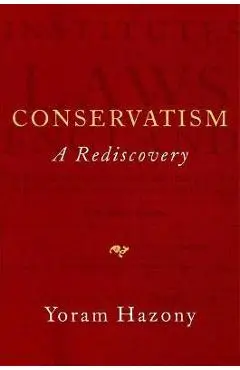 Conservatism: A Rediscovery - Yoram Hazony