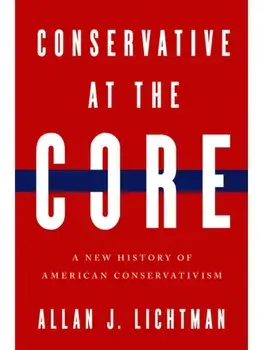 Conservative at the Core. A New History of American Conservatism, Hardback/Allan J. Lichtman