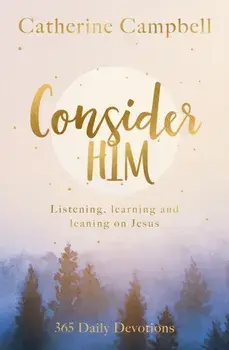 Consider Him. Listening, Learning and Leaning on Jesus: 365 Daily Devotions, Paperback/Catherine Campbell