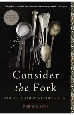 Consider the Fork: A History of How We Cook and Eat - Bee Wilson