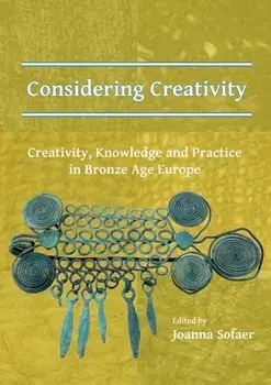 Considering Creativity: Creativity, Knowledge and Practice in Bronze Age Europe, Paperback/***
