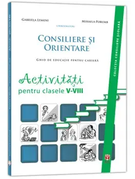 Consiliere si orientare. Ghid de educatie pentru cariera. Activitati pentru clasele V-VIII/Gabriela Lemeni, Mihaela Porumb
