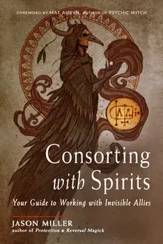 Consorting with Spirits. Your Guide to Working with Invisible Allies, Paperback/Jason Miller