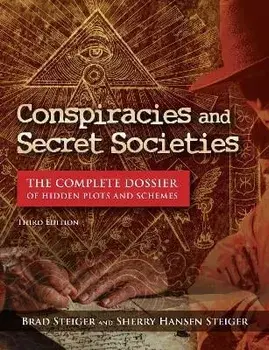 Conspiracies and Secret Societies: The Complete Dossier of Hidden Plots and Schemes, Hardcover/Brad Steiger