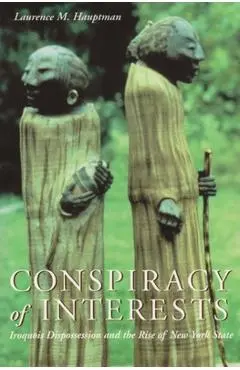 Conspiracy of Interests: Iroquois Dispossession and the Rise of New York State - Laurence M. Hauptman