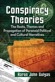 Conspiracy Theories. The Roots, Themes and Propagation of Paranoid Political and Cultural Narratives, Paperback/Aaron John Gulyas