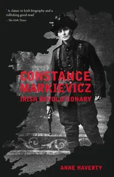 Constance Markievicz. Irish Revolutionary, Paperback/Anne M. Haverty