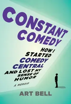 Constant Comedy. How I Started Comedy Central and Lost My Sense of Humor, Hardback/Art Bell