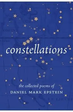 Constellations: The Collected Poems of Daniel Mark Epstein - Daniel Mark Epstein