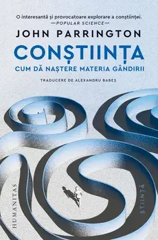 Constiinta. Cum da nastere materia gandirii/John Parrington