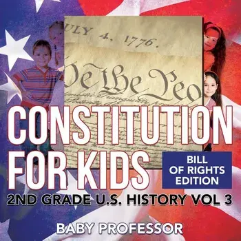 Constitution for Kids Bill Of Rights Edition 2nd Grade U.S. History Vol 3, Paperback/Baby Professor