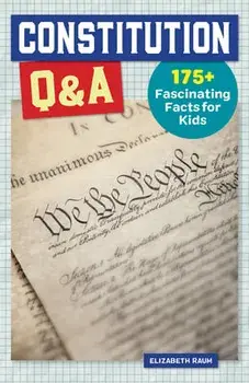 Constitution Q&A: 175 Fascinating Facts for Kids, Paperback/Elizabeth Raum