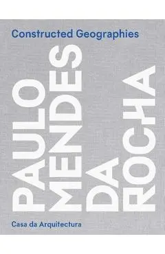 Constructed Geographies: Paulo Mendes Da Rocha - Jean-louis Cohen