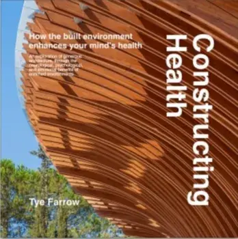 Constructing Health. How the Built Environment Enhances Your Mind's Health, Hardback/Tye Farrow