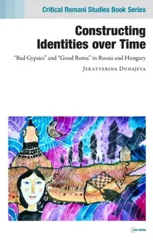 Constructing Identities Over Time. "Bad Gypsies" and "Good Roma" in Russia and Hungary, Hardback/***