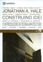 Construind idei. O introducere in teoria arhitecturii | Jonathan A. Hale