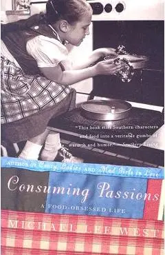 Consuming Passions: A Food-Obsessed Life - Michael Lee West