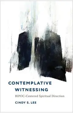 Contemplative Witnessing: Bipoc-Centered Spiritual Direction - Cindy S. Lee