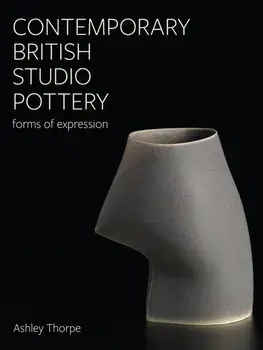 Contemporary British Studio Pottery. Forms of Expression, Hardback/Ashley Thorpe