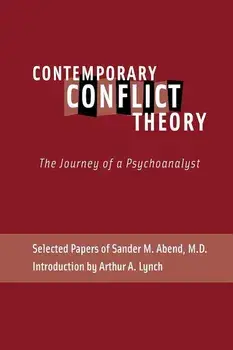 Contemporary Conflict Theory: The Journey of a Psychoanalyst: Selected Papers of Sander M. Abend, MD., Paperback/Sander Abend