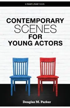 Contemporary Scenes for Young Actors: 34 High-Quality Scenes for Kids and Teens - Douglas M. Parker