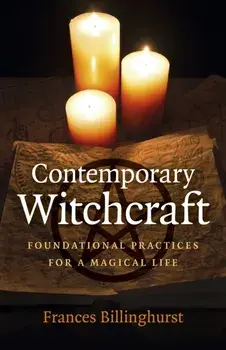 Contemporary Witchcraft - Foundational Practices for a Magical Life, Paperback/Frances Billinghurst