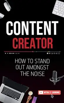 Content Creator: How To Stand Out Amongst The Noise, Paperback/Myra E. Looring