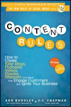 Content Rules: How to Create Killer Blogs, Podcasts, Videos, eBooks, Webinars (and More) That Engage Customers and Ignite Your Busine, Paperback/Ann Handley