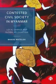 Contested Civil Society in Myanmar. Local Change and Global Recognition, Hardback/***