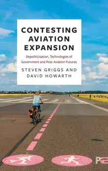 Contesting Aviation Expansion. Depoliticisation, Technologies of Government and Post-Aviation Futures, Hardback/David (University of Essex) Howarth