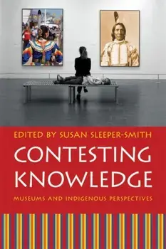 Contesting Knowledge: Museums and Indigenous Perspectives, Paperback/Susan Sleeper-Smith