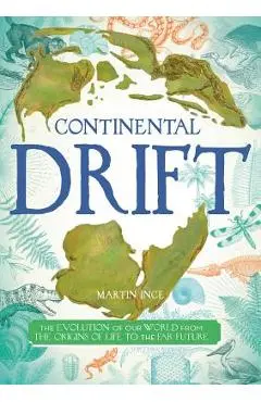 Continental Drift: The Evolution of Our World from the Origins of Life to the Far Future - Martin Ince
