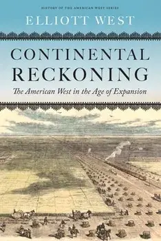 Continental Reckoning: The American West in the Age of Expansion, Hardcover/Elliott West