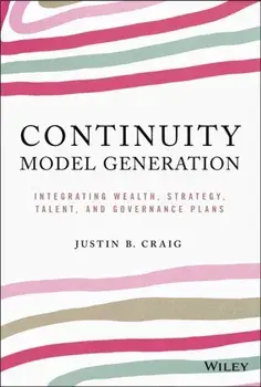Continuity Model Generation. Integrating Wealth, Strategy, Talent, and Governance Plans, Hardback/Justin B. Craig