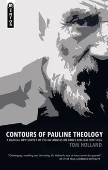 Contours of Pauline Theology. A Radical New Survey of the Influences on Paul's Biblical Writings, Paperback/Tom Holland