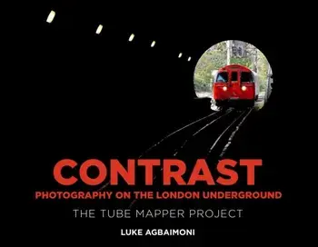 Contrast - Photography on the London Underground. The Tube Mapper Project, Hardback/Luke Agbaimoni