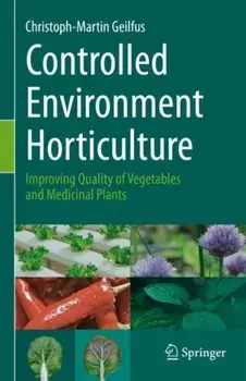 Controlled Environment Horticulture. Improving Quality of Vegetables and Medicinal Plants, 1st ed. 2019, Hardback/Christoph-Martin Geilfus