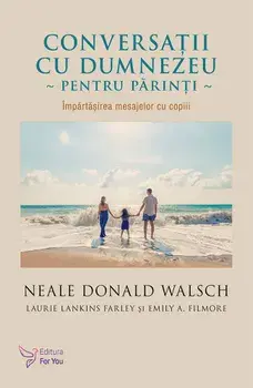 Conversatii cu Dumnezeu pentru parinti. Impartasirea mesajelor cu copiii/Neale Donald Walsch
