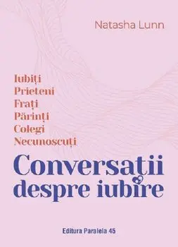 Conversatii despre iubire. Iubiti, prieteni, frati, parinti, colegi, necunoscuti/Natasha Lunn