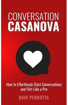Conversation Casanova: How to Effortlessly Start Conversations and Flirt Like a Pro - Dave Perrotta