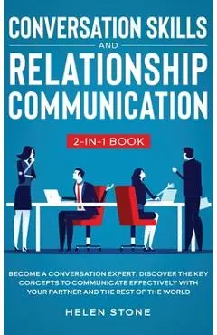 Conversation Skills and Relationship Communication 2-in-1 Book: Become a Conversation Expert. Discover The Key Concepts to Communicate Effectively wit - Helen Stone