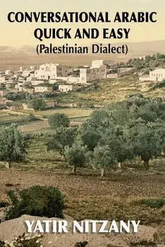Conversational Arabic Quick and Easy: Palestinian Arabic; the Arabic Dialect of Palestine and Israel, Paperback/Yatir Nitzany
