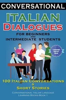 Conversational Italian Dialogues For Beginners and Intermediate Students: 100 Italian Conversations and Short Stories Conversational Italian Language, Paperback/Academy Der Sprachclub