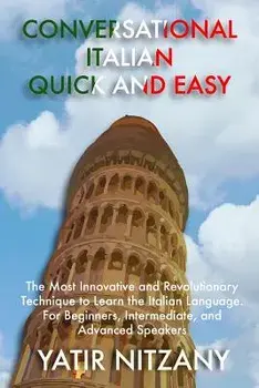 Conversational Italian Quick and Easy: The Most Innovative and Revolutionary Technique to Learn the Italian Language. For Beginners, Intermediate, and, Paperback/Yatir Nitzany